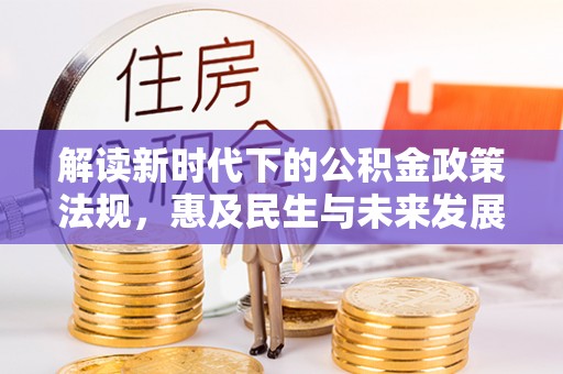 秦皇岛解读新时代下的公积金政策法规，惠及民生与未来发展