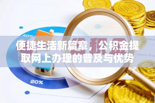 秦皇岛便捷生活新篇章，公积金提取网上办理的普及与优势