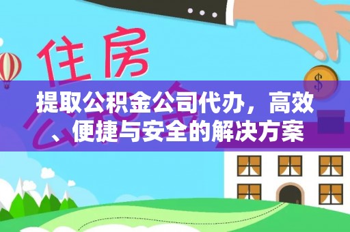 秦皇岛提取公积金公司代办，高效、便捷与安全的解决方案