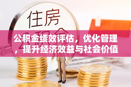 秦皇岛公积金绩效评估，优化管理，提升经济效益与社会价值