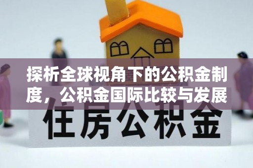 秦皇岛探析全球视角下的公积金制度，公积金国际比较与发展趋势