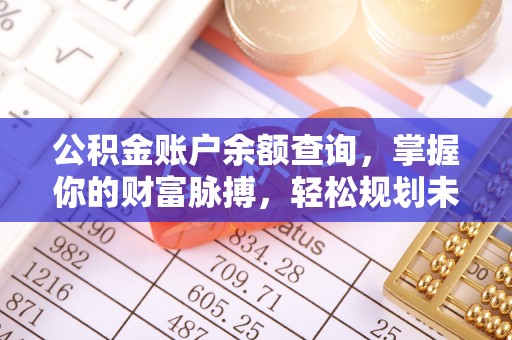 秦皇岛公积金账户余额查询，掌握你的财富脉搏，轻松规划未来