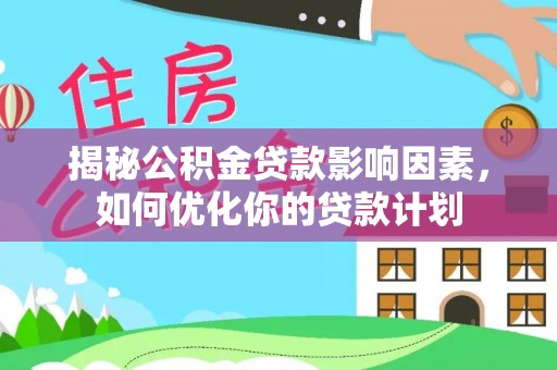 秦皇岛揭秘公积金贷款影响因素，如何优化你的贷款计划