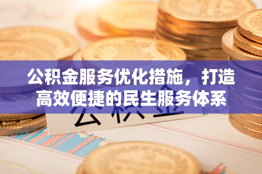 秦皇岛公积金服务优化措施，打造高效便捷的民生服务体系