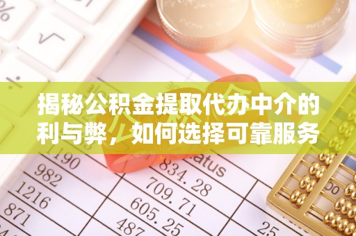 秦皇岛揭秘公积金提取代办中介的利与弊，如何选择可靠服务？
