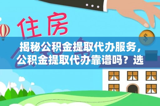 秦皇岛揭秘公积金提取代办服务，公积金提取代办靠谱吗？选择需谨慎