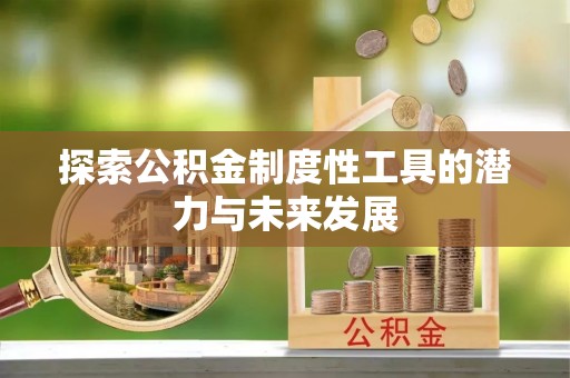 秦皇岛探索公积金制度性工具的潜力与未来发展