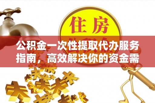 秦皇岛公积金一次性提取代办服务指南，高效解决你的资金需求