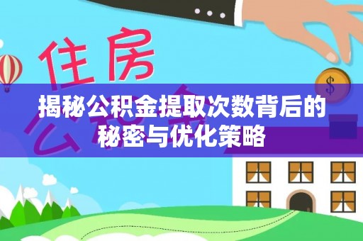 秦皇岛揭秘公积金提取次数背后的秘密与优化策略