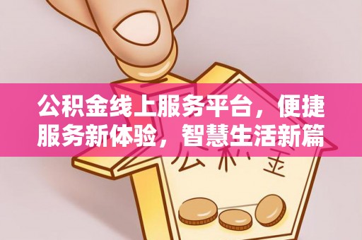 秦皇岛公积金线上服务平台，便捷服务新体验，智慧生活新篇章