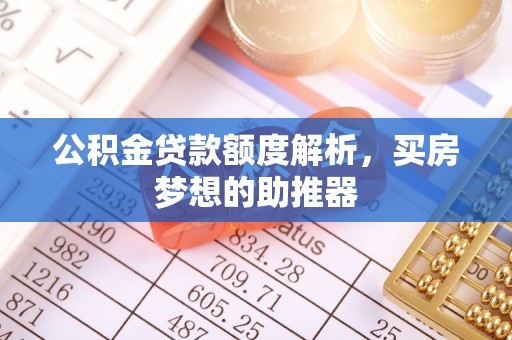 秦皇岛公积金贷款额度解析，买房梦想的助推器