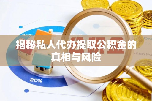 秦皇岛揭秘私人代办提取公积金的真相与风险