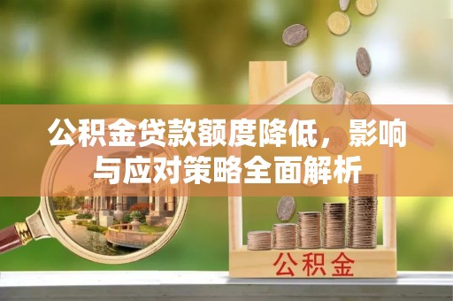 秦皇岛公积金贷款额度降低，影响与应对策略全面解析