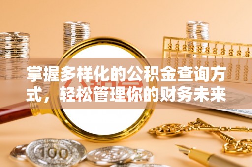 秦皇岛掌握多样化的公积金查询方式，轻松管理你的财务未来