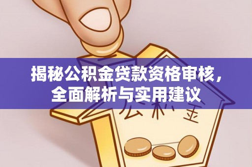秦皇岛揭秘公积金贷款资格审核，全面解析与实用建议