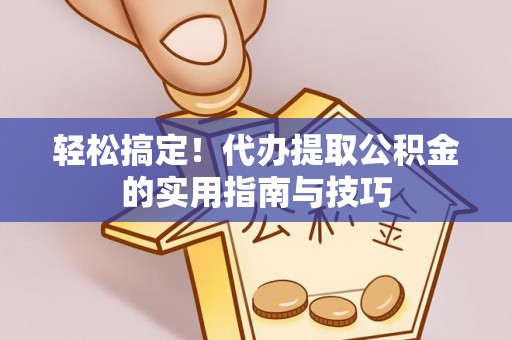 秦皇岛轻松搞定！代办提取公积金的实用指南与技巧