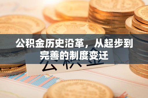 秦皇岛公积金历史沿革，从起步到完善的制度变迁