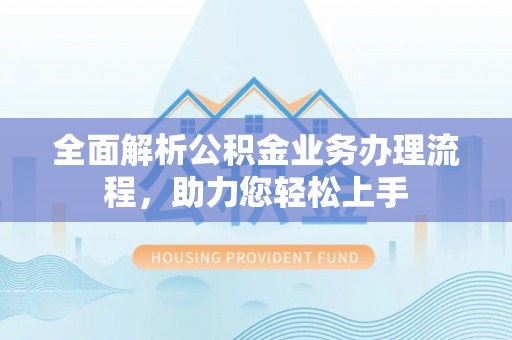 秦皇岛全面解析公积金业务办理流程，助力您轻松上手