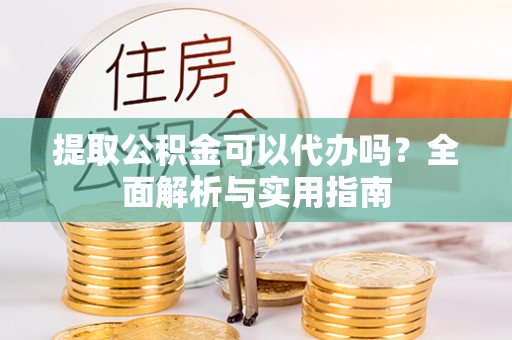 秦皇岛提取公积金可以代办吗？全面解析与实用指南