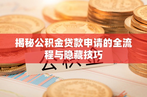 秦皇岛揭秘公积金贷款申请的全流程与隐藏技巧