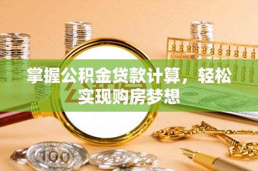 秦皇岛掌握公积金贷款计算，轻松实现购房梦想