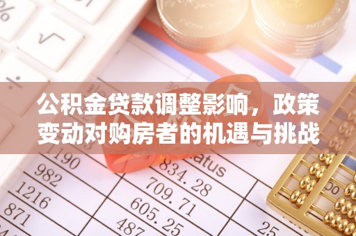 秦皇岛公积金贷款调整影响，政策变动对购房者的机遇与挑战