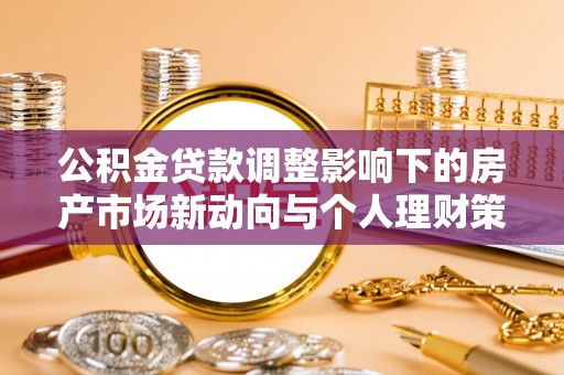 秦皇岛公积金贷款调整影响下的房产市场新动向与个人理财策略