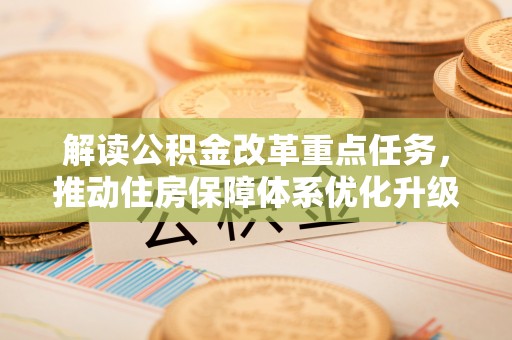秦皇岛解读公积金改革重点任务，推动住房保障体系优化升级
