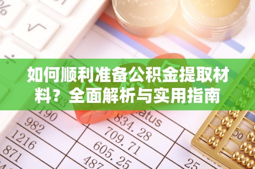 秦皇岛如何顺利准备公积金提取材料？全面解析与实用指南