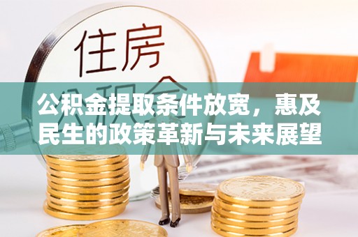 秦皇岛公积金提取条件放宽，惠及民生的政策革新与未来展望