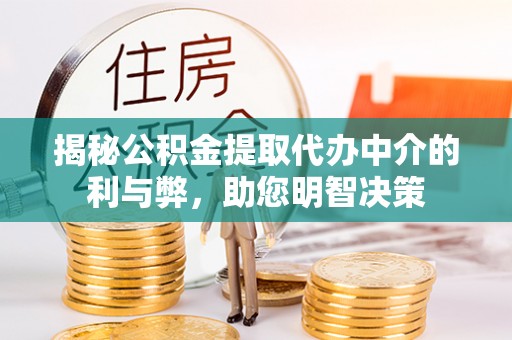 秦皇岛揭秘公积金提取代办中介的利与弊，助您明智决策