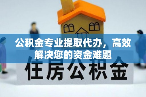 秦皇岛公积金专业提取代办，高效解决您的资金难题