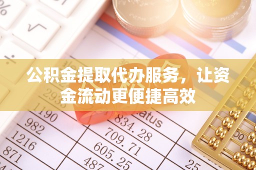 秦皇岛公积金提取代办服务，让资金流动更便捷高效