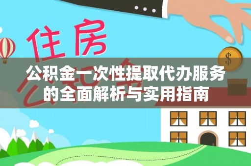 秦皇岛公积金一次性提取代办服务的全面解析与实用指南
