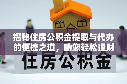 秦皇岛揭秘住房公积金提取与代办的便捷之道，助您轻松理财