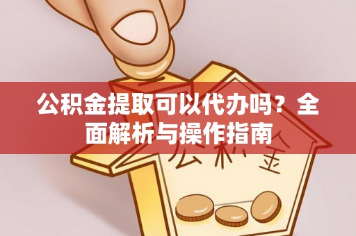 秦皇岛公积金提取可以代办吗？全面解析与操作指南
