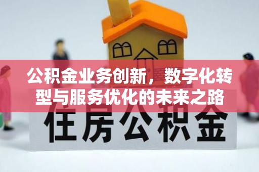 秦皇岛公积金业务创新，数字化转型与服务优化的未来之路
