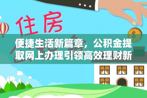 秦皇岛便捷生活新篇章，公积金提取网上办理引领高效理财新趋势
