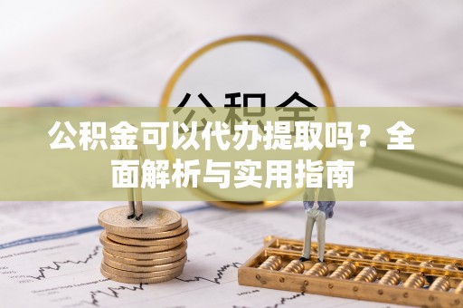 秦皇岛公积金可以代办提取吗？全面解析与实用指南
