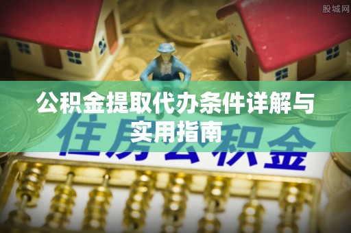 秦皇岛公积金提取代办条件详解与实用指南