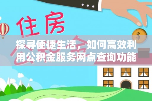 秦皇岛探寻便捷生活，如何高效利用公积金服务网点查询功能