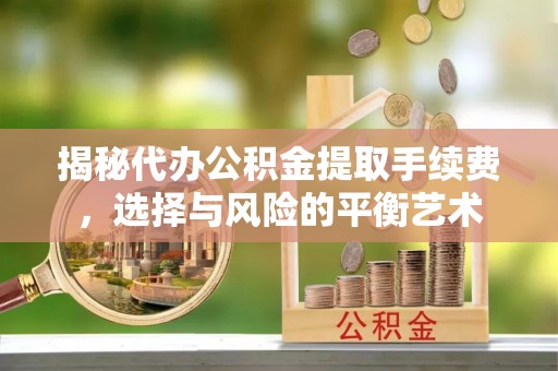 秦皇岛揭秘代办公积金提取手续费，选择与风险的平衡艺术