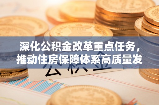 秦皇岛深化公积金改革重点任务，推动住房保障体系高质量发展