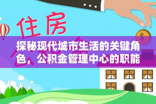 秦皇岛探秘现代城市生活的关键角色，公积金管理中心的职能与影响