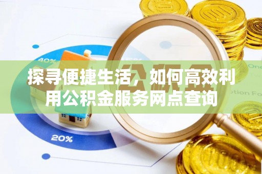 秦皇岛探寻便捷生活，如何高效利用公积金服务网点查询