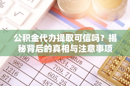 秦皇岛公积金代办提取可信吗？揭秘背后的真相与注意事项