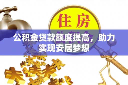 秦皇岛公积金贷款额度提高，助力实现安居梦想