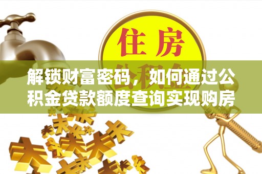 秦皇岛解锁财富密码，如何通过公积金贷款额度查询实现购房梦想