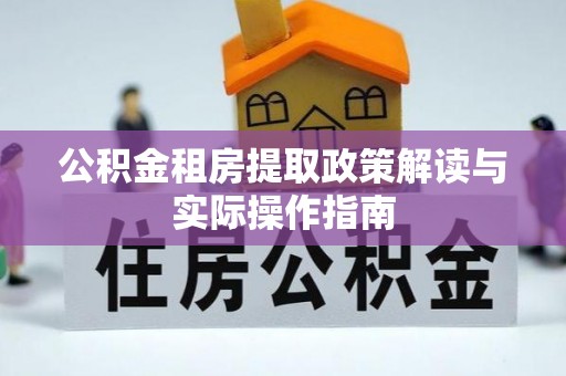 秦皇岛公积金租房提取政策解读与实际操作指南