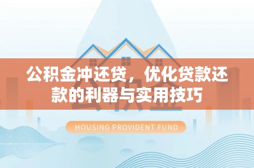 秦皇岛公积金冲还贷，优化贷款还款的利器与实用技巧